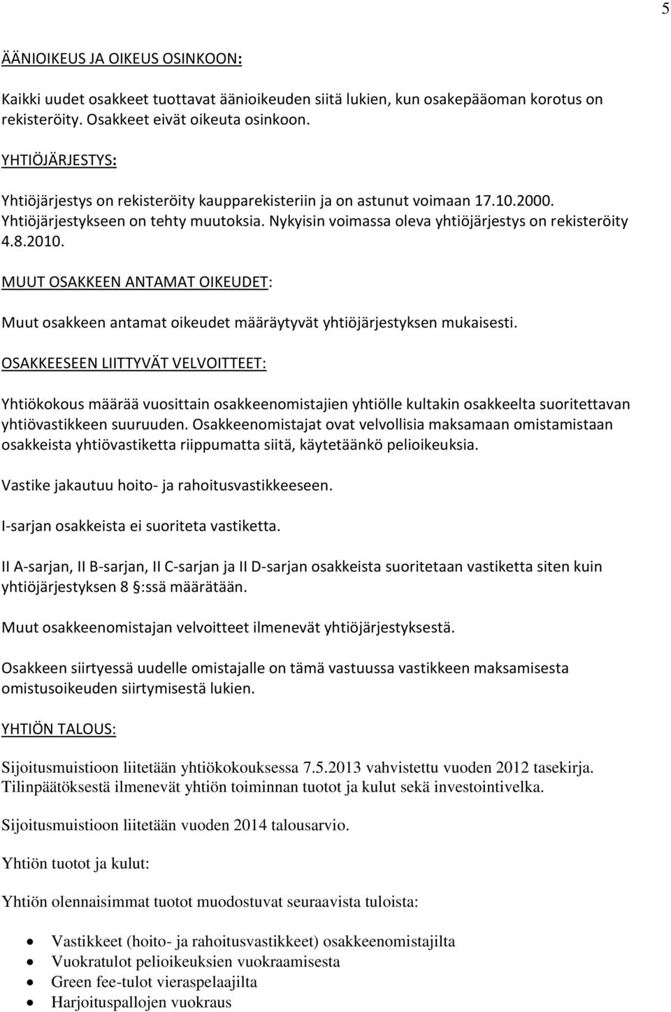 2010. MUUT OSAKKEEN ANTAMAT OIKEUDET: Muut osakkeen antamat oikeudet määräytyvät yhtiöjärjestyksen mukaisesti.