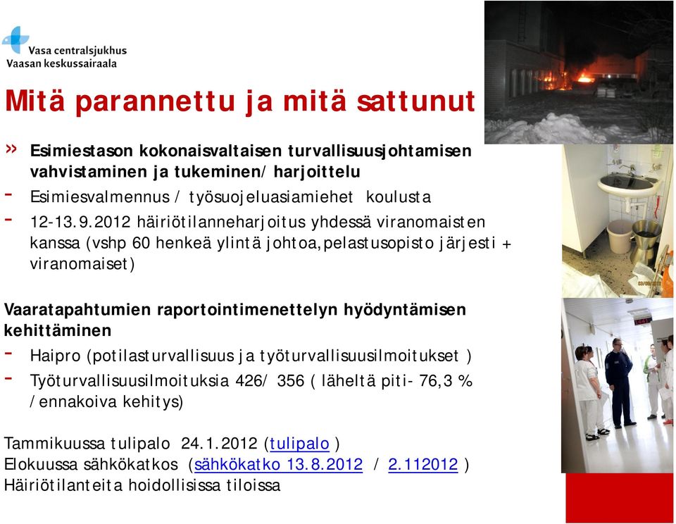 2012 häiriötilanneharjoitus yhdessä viranomaisten kanssa (vshp 60 henkeä ylintä johtoa,pelastusopisto järjesti + viranomaiset) Vaaratapahtumien raportointimenettelyn