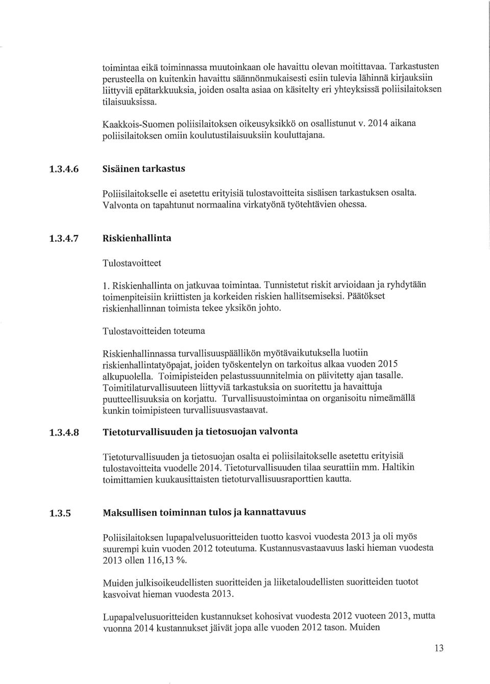 tilaisuuksissa. Kaakkois-Suomen poliisilaitoksen oikeusyksikkö on osallistunut v. aikana poliisilaitoksen omiin koulutustilaisuuksiin kouluttajana. 1.3.4.
