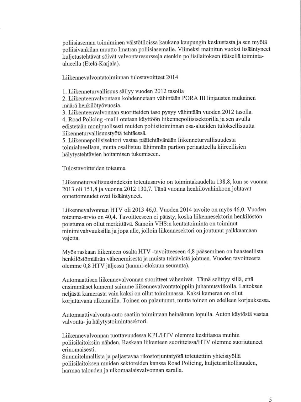 Liikenneturvallisuus säilyy vuoden 2012 tasolla 2. Liikenteenvalvontaan kohdennetaan vähintään PORA III linjausten mukainen määrä henkilötyövuosia. 3.