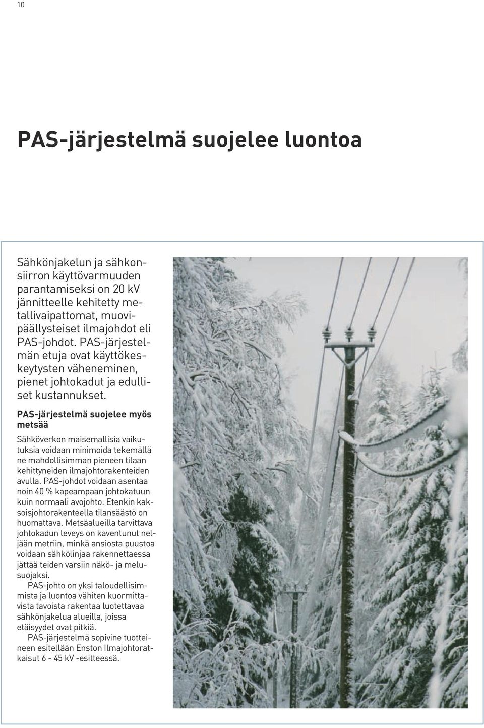 PAS-järjestelmä suojelee myös metsää Sähköverkon maisemallisia vaikutuksia voidaan minimoida tekemällä ne mahdollisimman pieneen tilaan kehittyneiden ilmajohtorakenteiden avulla.