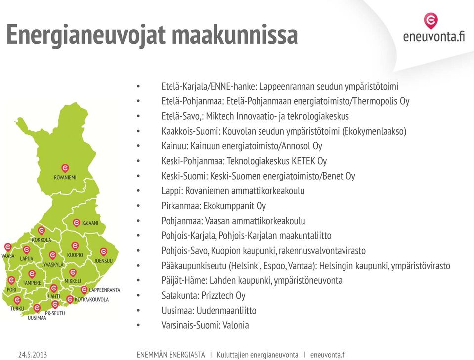 energiatoimisto/benet Oy Lappi: Rovaniemen ammattikorkeakoulu Pirkanmaa: Ekokumppanit Oy Pohjanmaa: Vaasan ammattikorkeakoulu Pohjois-Karjala, Pohjois-Karjalan maakuntaliitto Pohjois-Savo, Kuopion