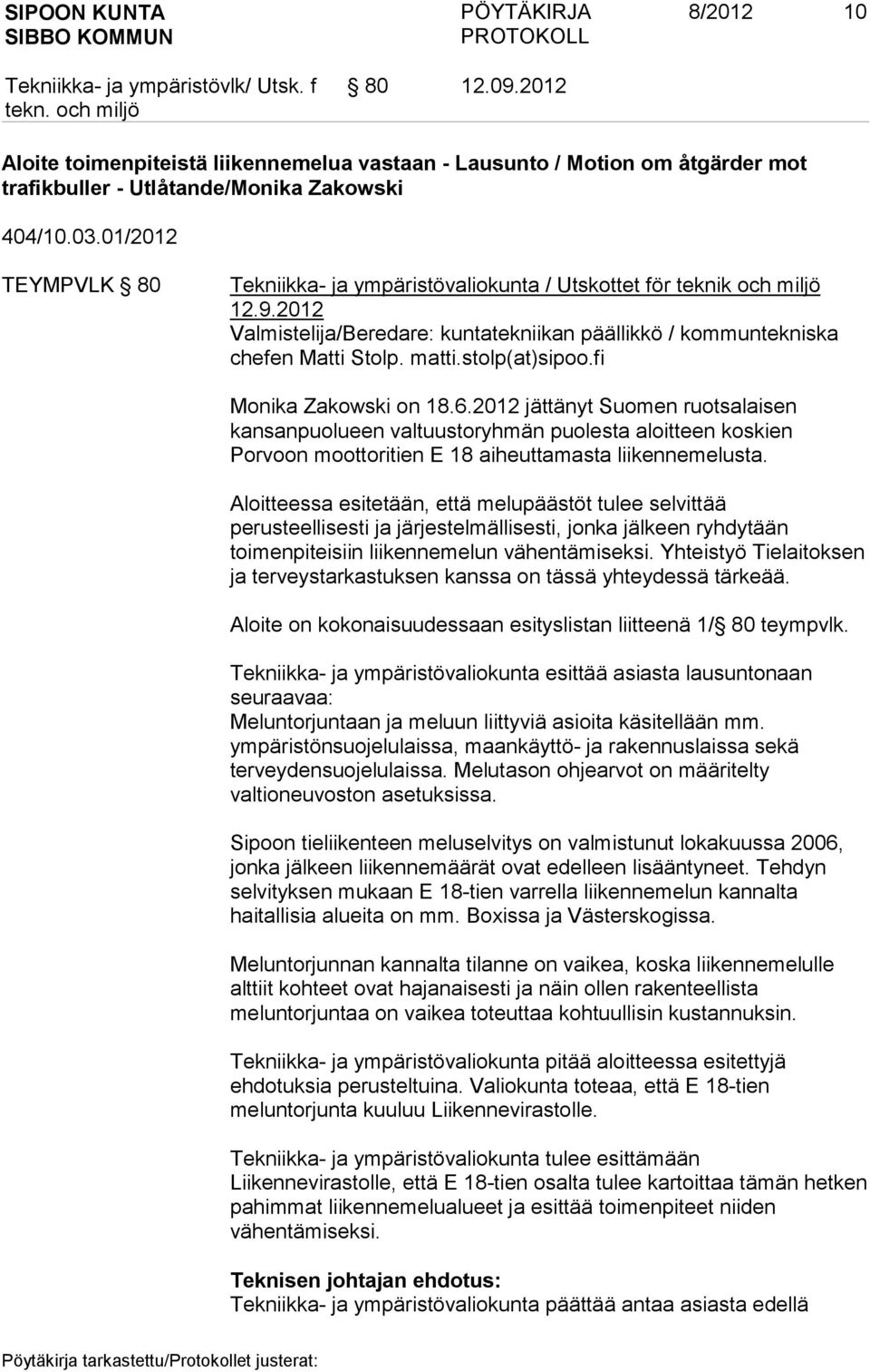 fi Monika Zakowski on 18.6.2012 jättänyt Suomen ruotsalaisen kansanpuolueen valtuustoryhmän puolesta aloitteen koskien Porvoon moottoritien E 18 aiheuttamasta liikennemelusta.