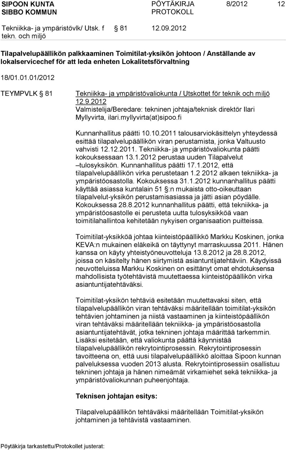 1.2012 perustaa uuden Tilapalvelut tulosyksikön. Kunnanhallitus päätti 17.1.2012, että tilapalvelupäällikön virka perustetaan 1.2 2012 alkaen tekniikka- ja ympäristöosastolla. Kokouksessa 31.1.2012 kunnanhallitus päätti käyttää asiassa kuntalain 51 :n mukaista otto-oikeuttaan tilapalvelut-yksikön perustamisasiassa ja jätti asian pöydälle.