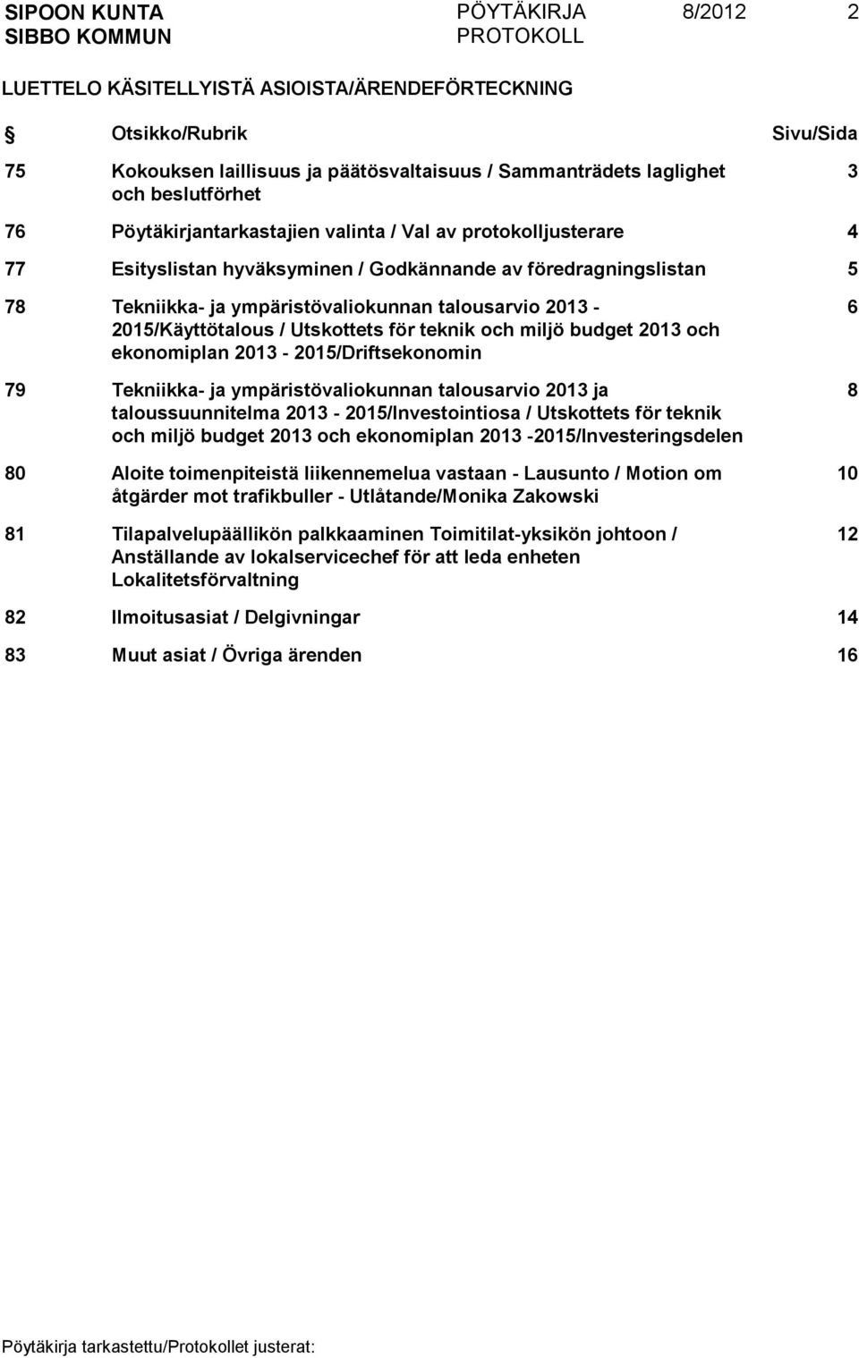 teknik och miljö budget 2013 och ekonomiplan 2013-2015/Driftsekonomin 79 Tekniikka- ja ympäristövaliokunnan talousarvio 2013 ja taloussuunnitelma 2013-2015/Investointiosa / Utskottets för teknik och