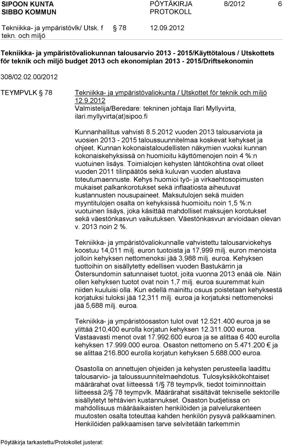 fi Kunnanhallitus vahvisti 8.5.2012 vuoden 2013 talousarviota ja vuosien 2013-2015 taloussuunnitelmaa koskevat kehykset ja ohjeet.
