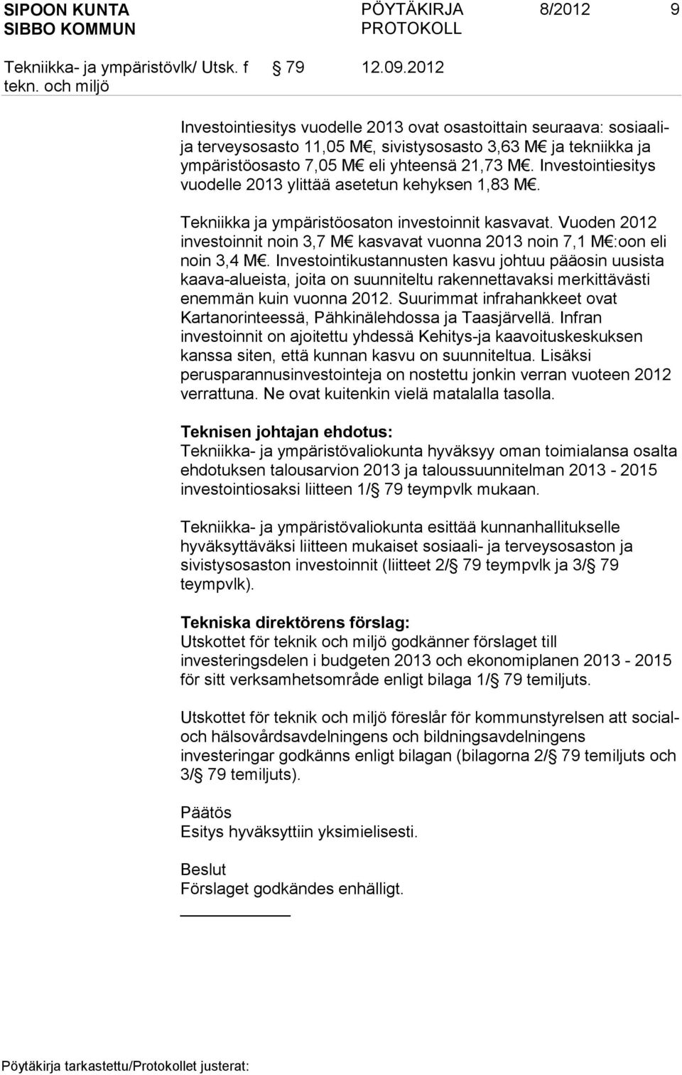 Vuoden 2012 investoinnit noin 3,7 M kasvavat vuonna 2013 noin 7,1 M :oon eli noin 3,4 M.