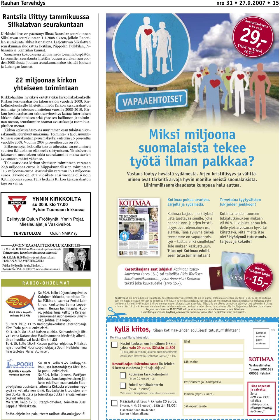 Leivonmäen seurakunta liitetään Joutsan seurakuntaan vuoden 2008 alusta. Joutsan seurakunnan alue käsittää Joutsan ja Luhangan kunnat. Kestotilauksena 6 kk vain arvo15,- 29,- ETUSI YHTEENSÄ 26,50!