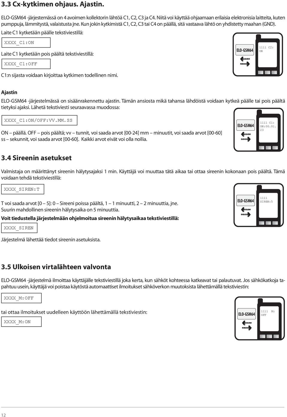 Kun jokin kytkimistä C1, C2, C3 tai C4 on päällä, sitä vastaava lähtö on yhdistetty maahan (GND).