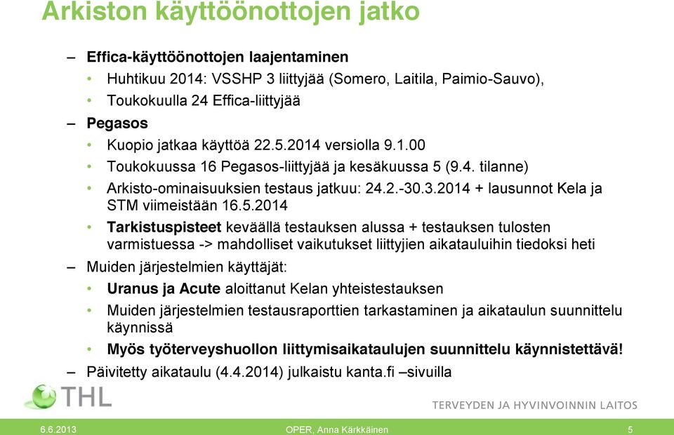 Tarkistuspisteet keväällä testauksen alussa + testauksen tulosten varmistuessa -> mahdolliset vaikutukset liittyjien aikatauluihin tiedoksi heti Muiden järjestelmien käyttäjät: Uranus ja Acute