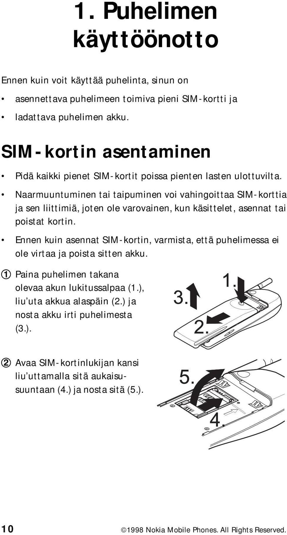 Naarmuuntuminen tai taipuminen voi vahingoittaa SIM-korttia ja sen liittimiä, joten ole varovainen, kun käsittelet, asennat tai poistat kortin.