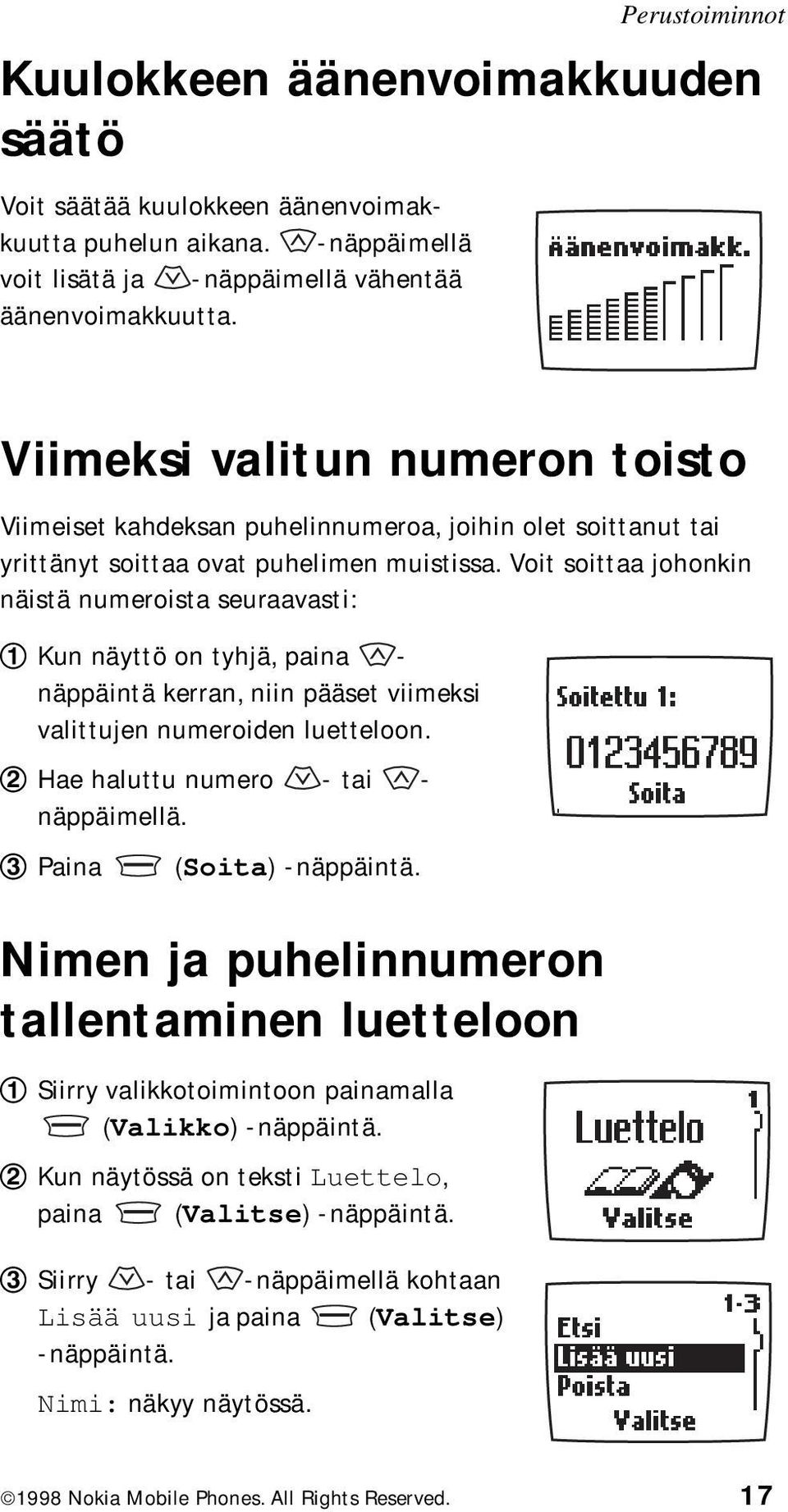 Voit soittaa johonkin näistä numeroista seuraavasti: Kun näyttö on tyhjä, paina - näppäintä kerran, niin pääset viimeksi valittujen numeroiden luetteloon. Hae haluttu numero - tai - näppäimellä.