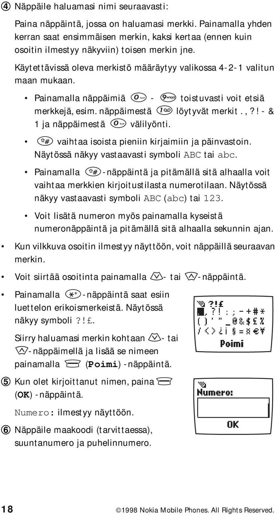 vaihtaa isoista pieniin kirjaimiin ja päinvastoin. Näytössä näkyy vastaavasti symboli ABC tai abc. Painamalla -näppäintä ja pitämällä sitä alhaalla voit vaihtaa merkkien kirjoitustilasta numerotilaan.