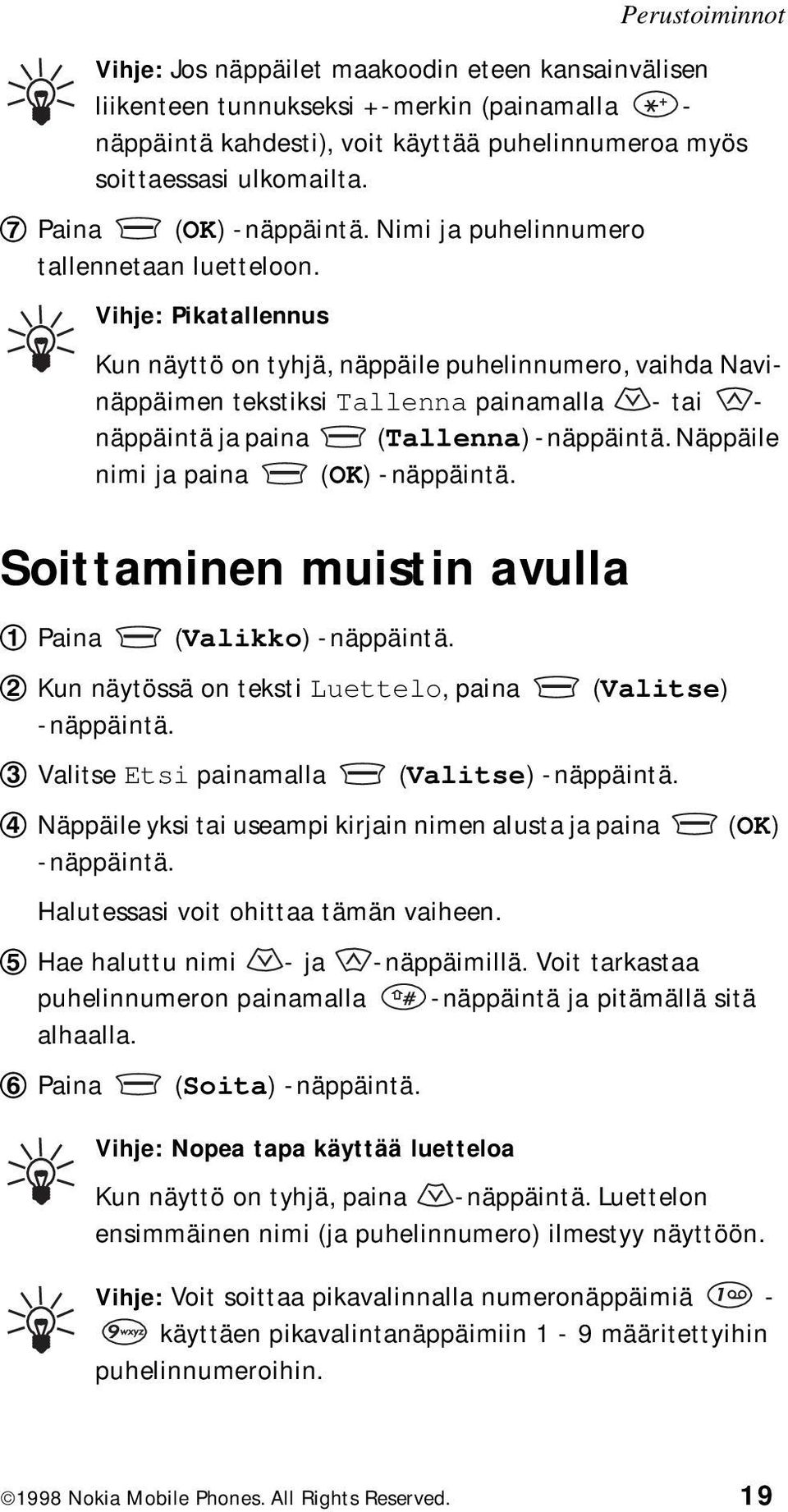 Vihje: Pikatallennus Kun näyttö on tyhjä, näppäile puhelinnumero, vaihda Navinäppäimen tekstiksi Tallenna painamalla - tai - näppäintä ja paina (Tallenna) -näppäintä.