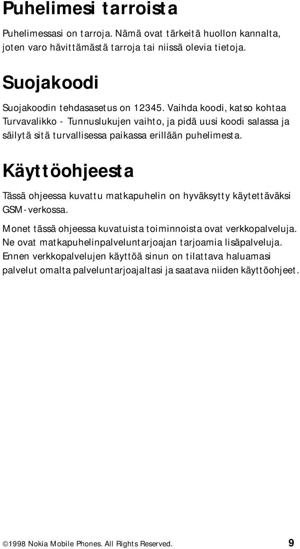 Vaihda koodi, katso kohtaa Turvavalikko - Tunnuslukujen vaihto, ja pidä uusi koodi salassa ja säilytä sitä turvallisessa paikassa erillään puhelimesta.