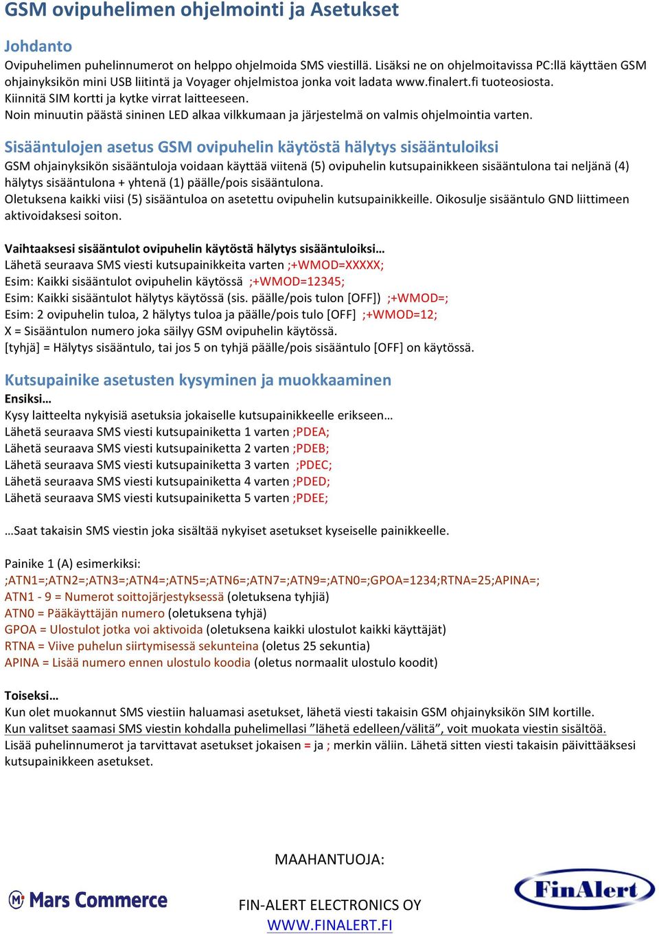 Kiinnitä SIM kortti ja kytke virrat laitteeseen. Noin minuutin päästä sininen LED alkaa vilkkumaan ja järjestelmä on valmis ohjelmointia varten.