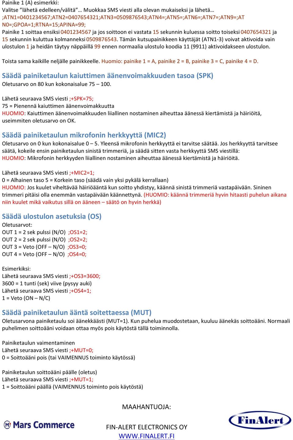 Tämän kutsupainikkeen käyttäjät (ATN1-3) voivat aktivoida vain ulostulon 1 ja heidän täytyy näppäillä 99 ennen normaalia ulostulo koodia 11 (9911) aktivoidakseen ulostulon.