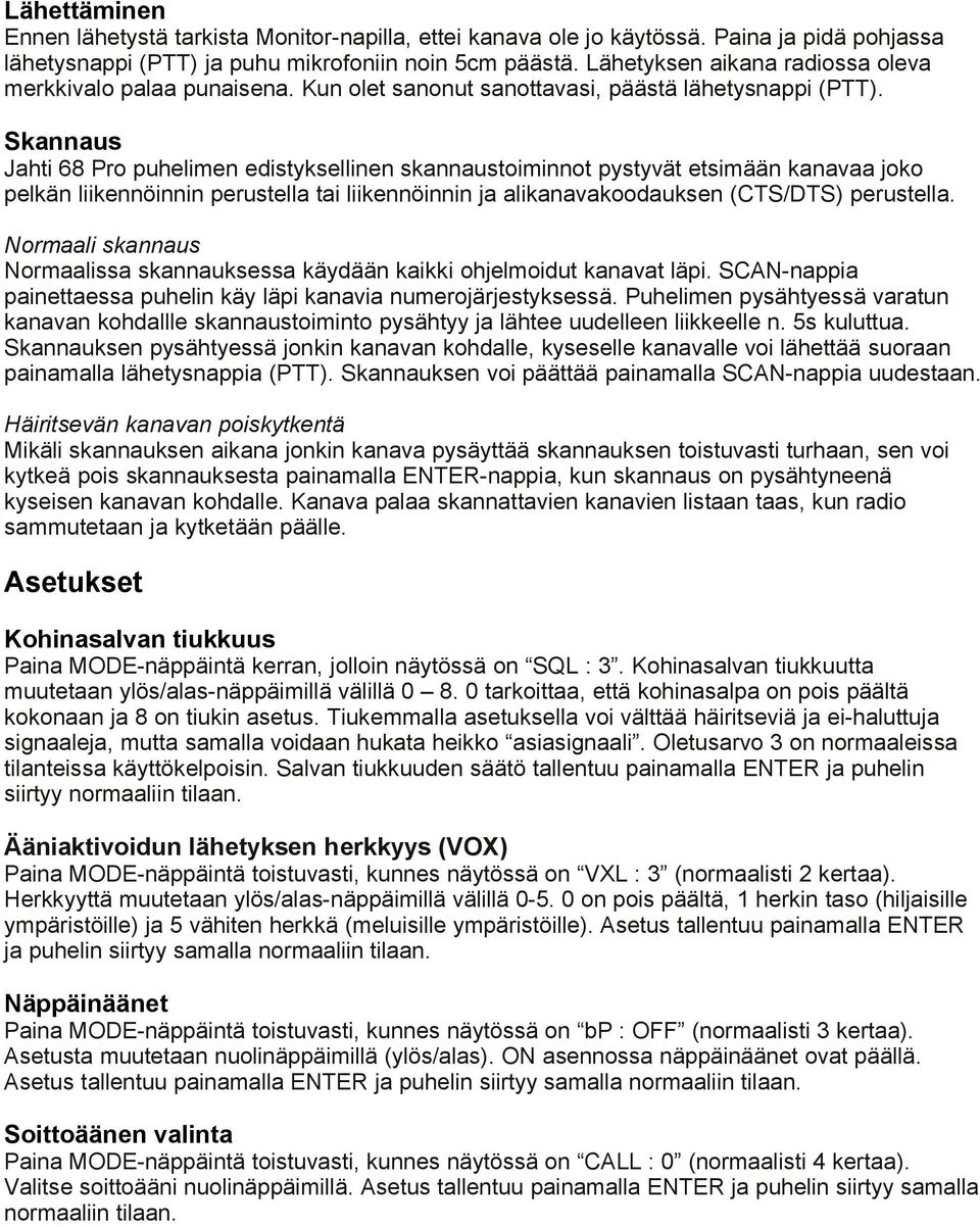 Skannaus Jahti 68 Pro puhelimen edistyksellinen skannaustoiminnot pystyvät etsimään kanavaa joko pelkän liikennöinnin perustella tai liikennöinnin ja alikanavakoodauksen (CTS/DTS) perustella.