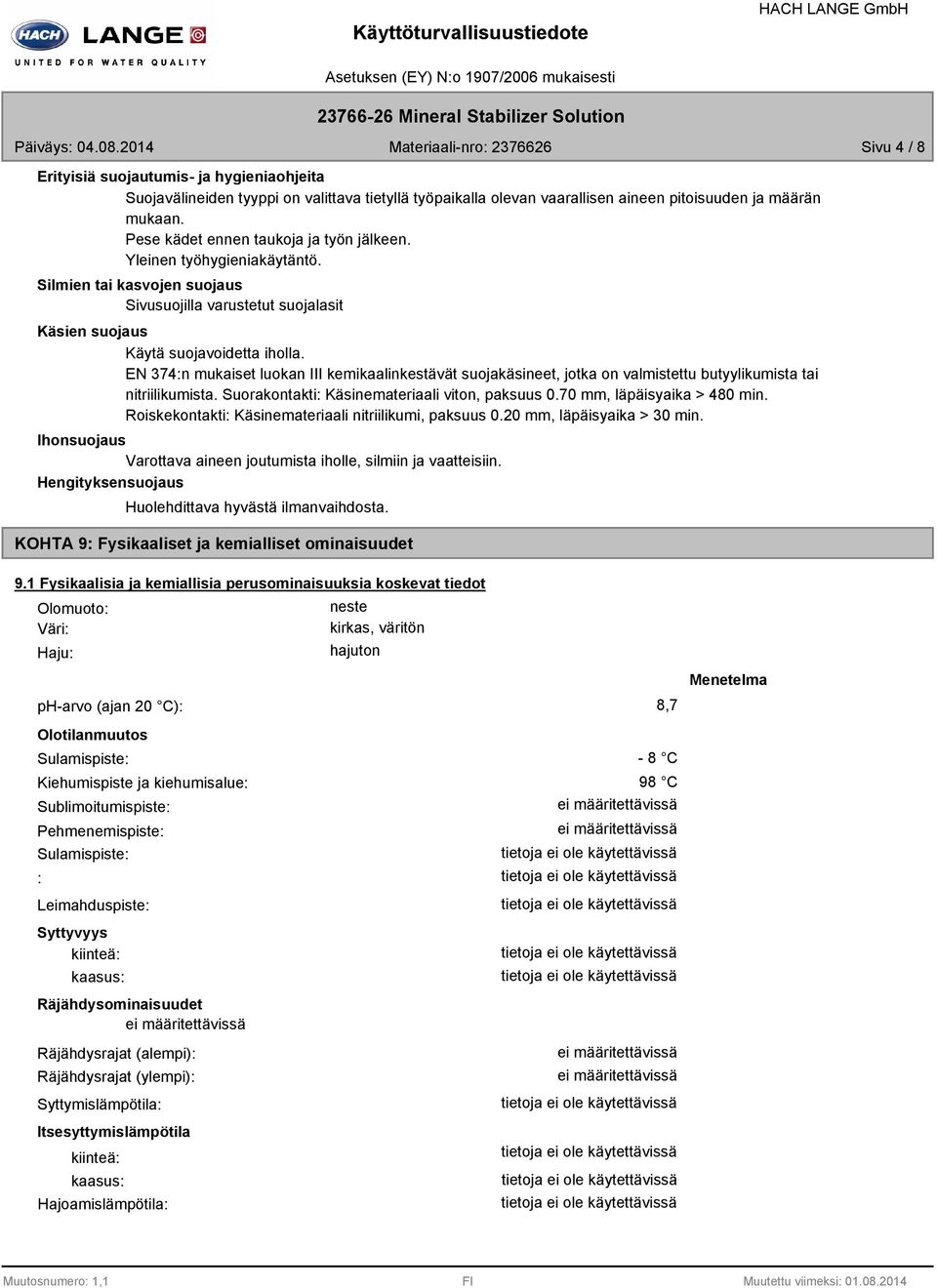 EN 374:n mukaiset luokan III kemikaalinkestävät suojakäsineet, jotka on valmistettu butyylikumista tai nitriilikumista. Suorakontakti: Käsinemateriaali viton, paksuus 0.70 mm, läpäisyaika > 480 min.