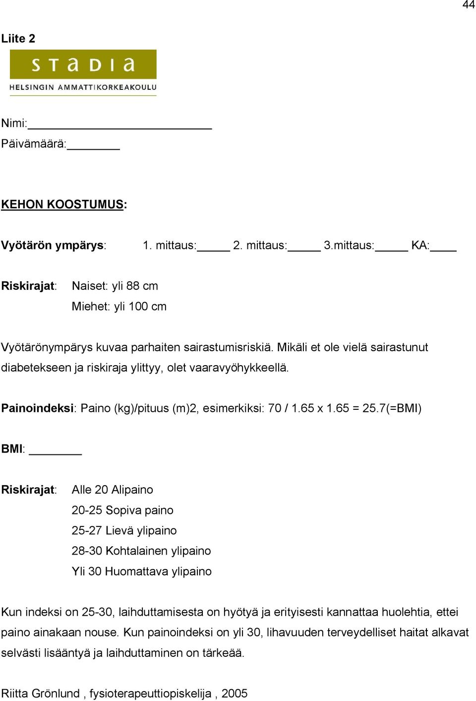 Mikäli et ole vielä sairastunut diabetekseen ja riskiraja ylittyy, olet vaaravyöhykkeellä. Painoindeksi: Paino (kg)/pituus (m)2, esimerkiksi: 70 / 1.65 x 1.65 = 25.