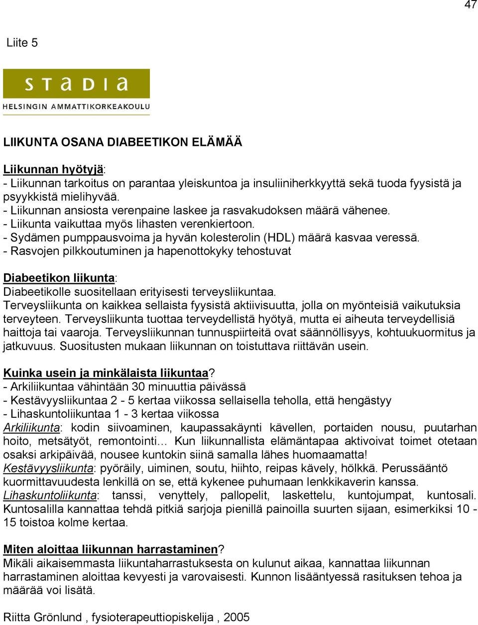 - Rasvojen pilkkoutuminen ja hapenottokyky tehostuvat Diabeetikon liikunta: Diabeetikolle suositellaan erityisesti terveysliikuntaa.