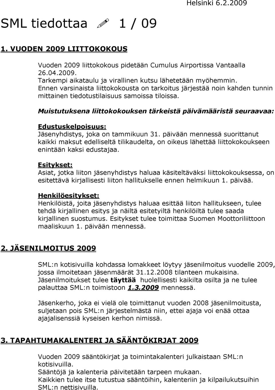 Muistutuksena liittokokouksen tärkeistä päivämääristä seuraavaa: Edustuskelpoisuus: Jäsenyhdistys, joka on tammikuun 31.