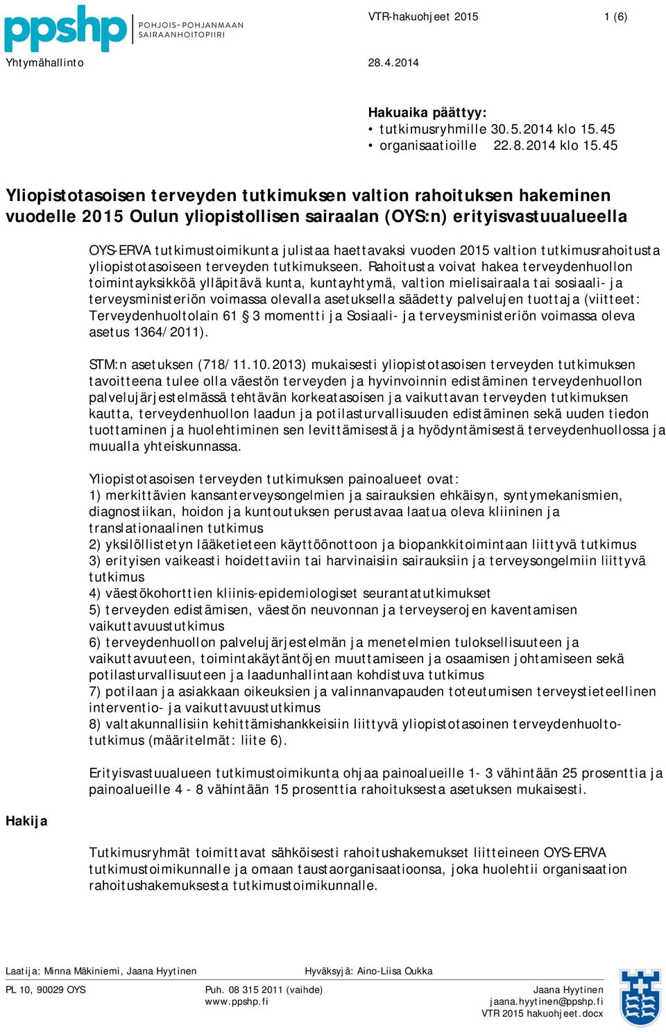 45 Yliopistotasoisen terveyden tutkimuksen valtion rahoituksen hakeminen vuodelle 2015 Oulun yliopistollisen sairaalan (OYS:n) erityisvastuualueella Hakija OYS-ERVA tutkimustoimikunta julistaa
