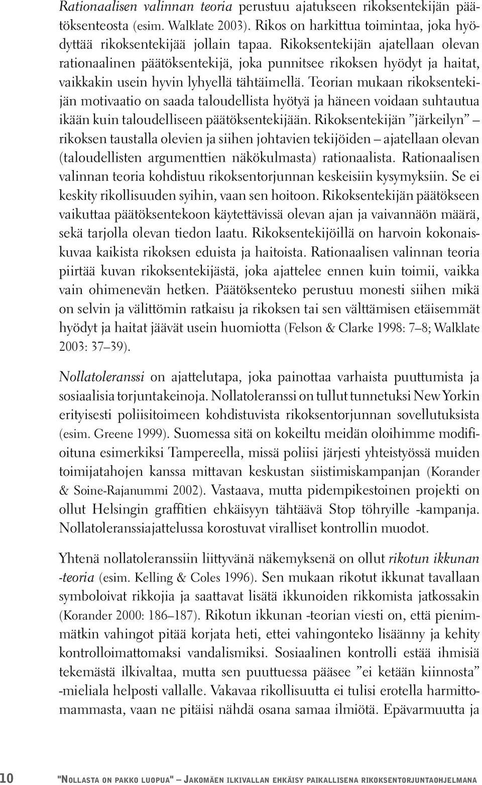 Teorian mukaan rikoksentekijän motivaatio on saada taloudellista hyötyä ja häneen voidaan suhtautua ikään kuin taloudelliseen päätöksentekijään.