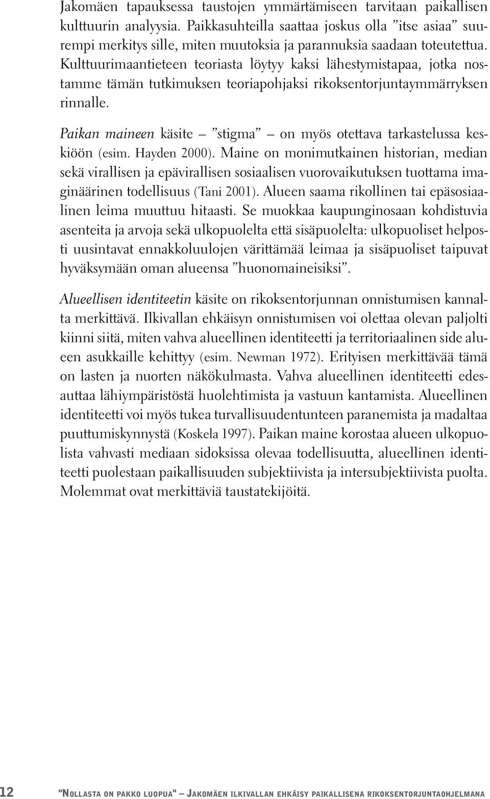 Kulttuurimaantieteen teoriasta löytyy kaksi lähestymistapaa, jotka nostamme tämän tutkimuksen teoriapohjaksi rikoksentorjuntaymmärryksen rinnalle.