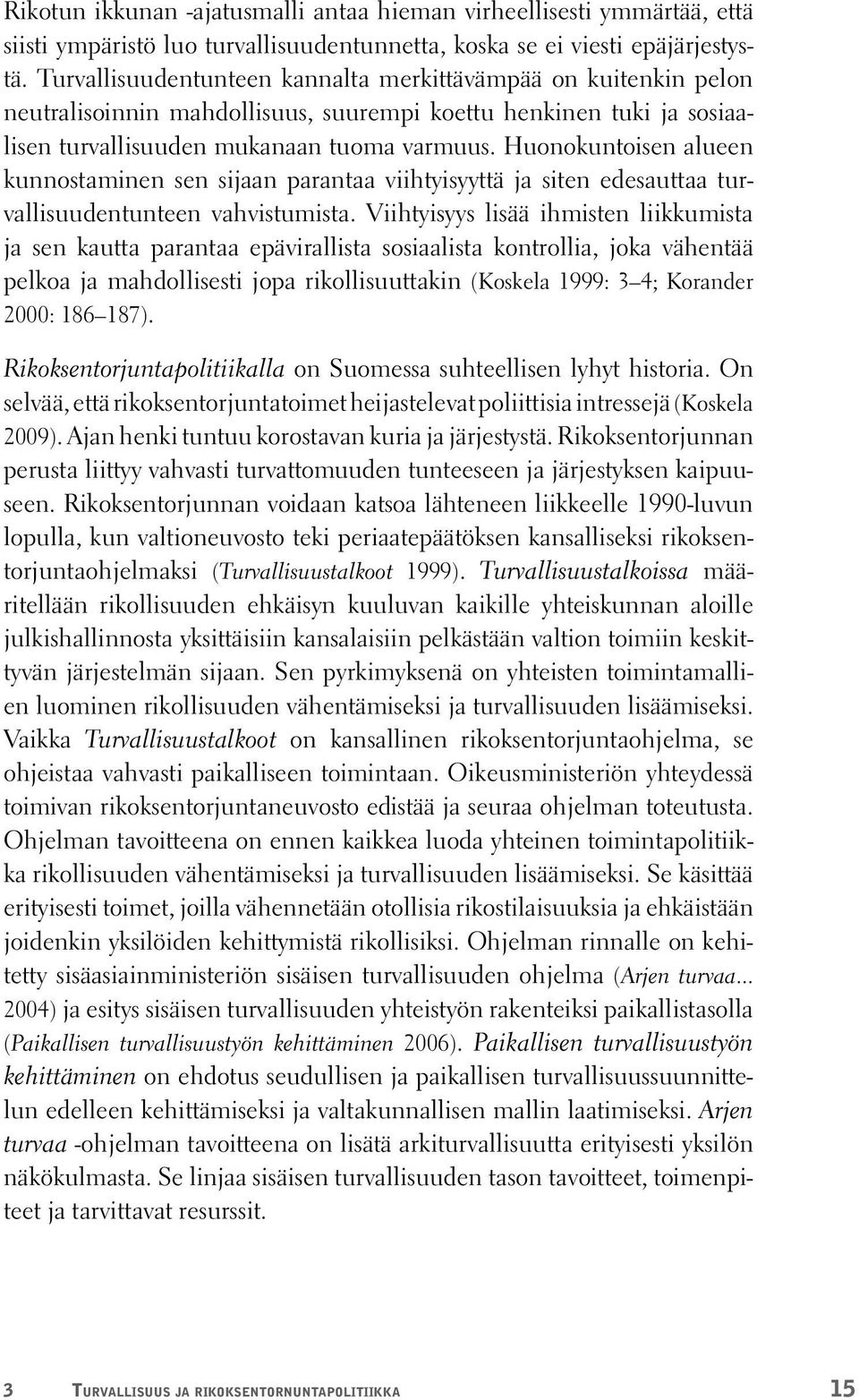 Huonokuntoisen alueen kunnostaminen sen sijaan parantaa viihtyisyyttä ja siten edesauttaa turvallisuudentunteen vahvistumista.