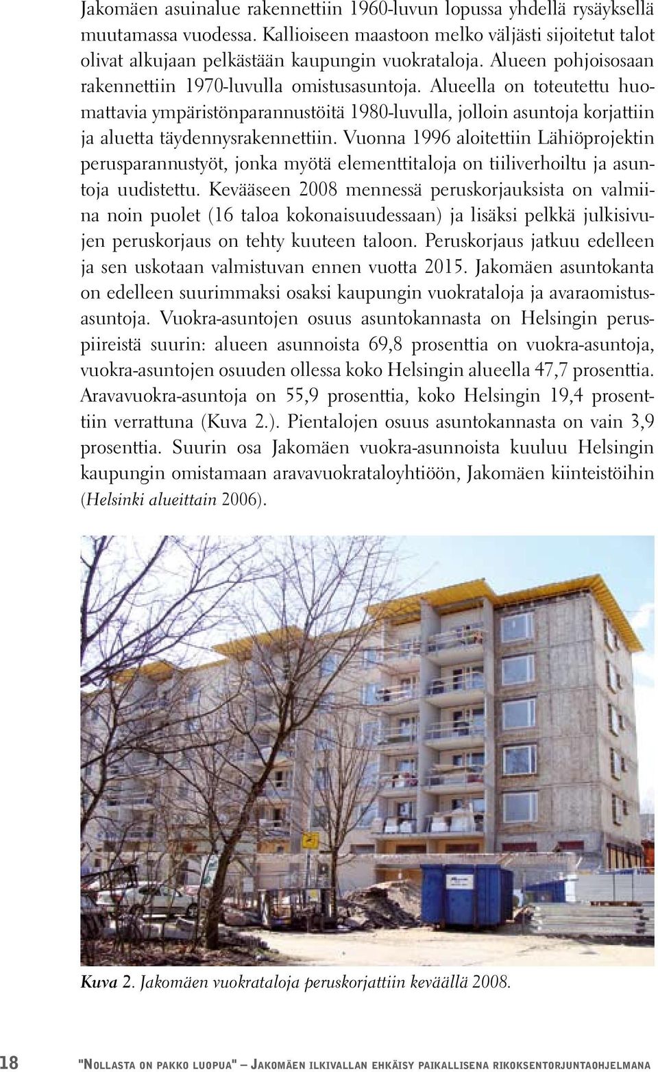 Vuonna 1996 aloitettiin Lähiöprojektin perusparannustyöt, jonka myötä elementtitaloja on tiiliverhoiltu ja asuntoja uudistettu.