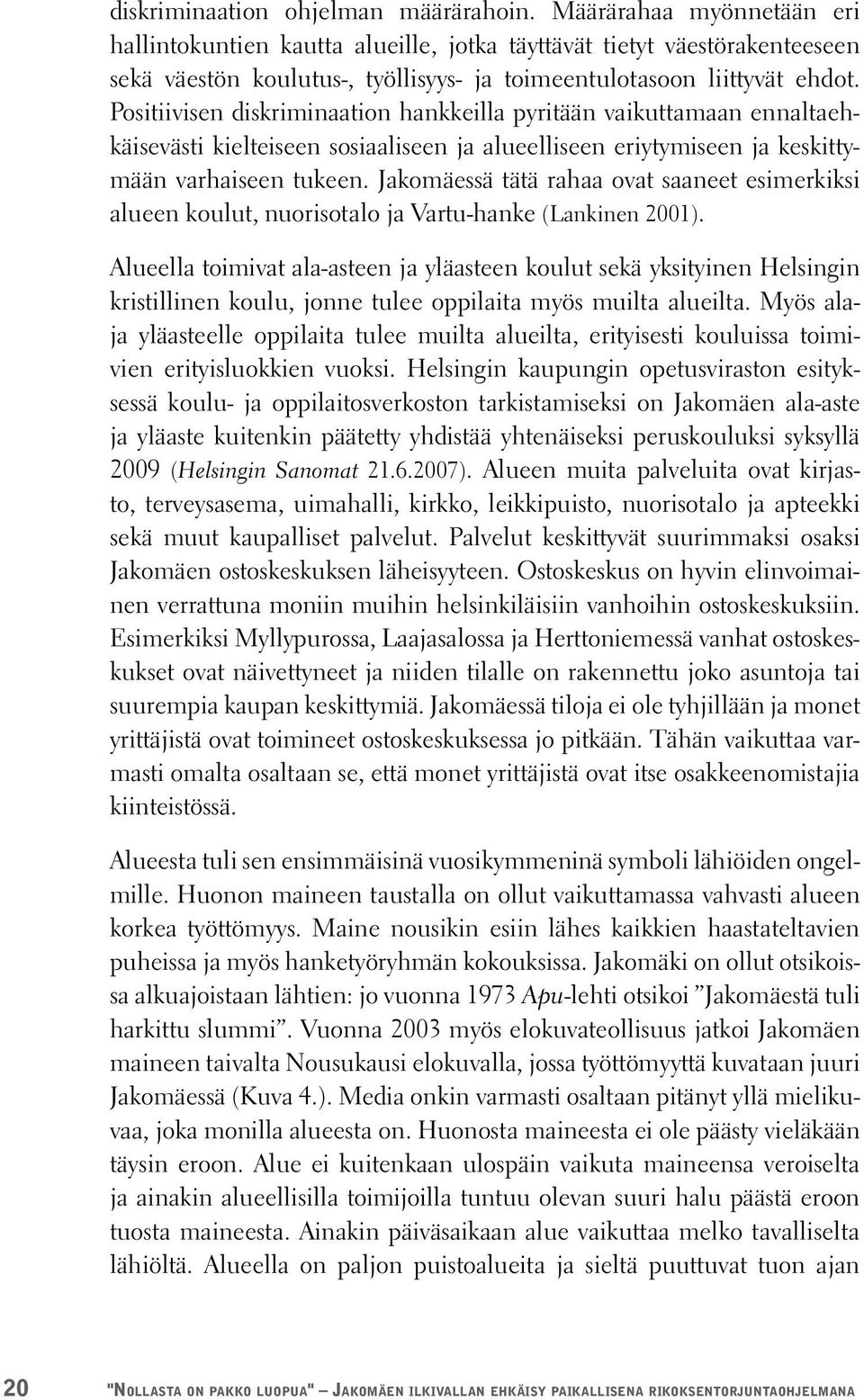 Positiivisen diskriminaation hankkeilla pyritään vaikuttamaan ennaltaehkäisevästi kielteiseen sosiaaliseen ja alueelliseen eriytymiseen ja keskittymään varhaiseen tukeen.