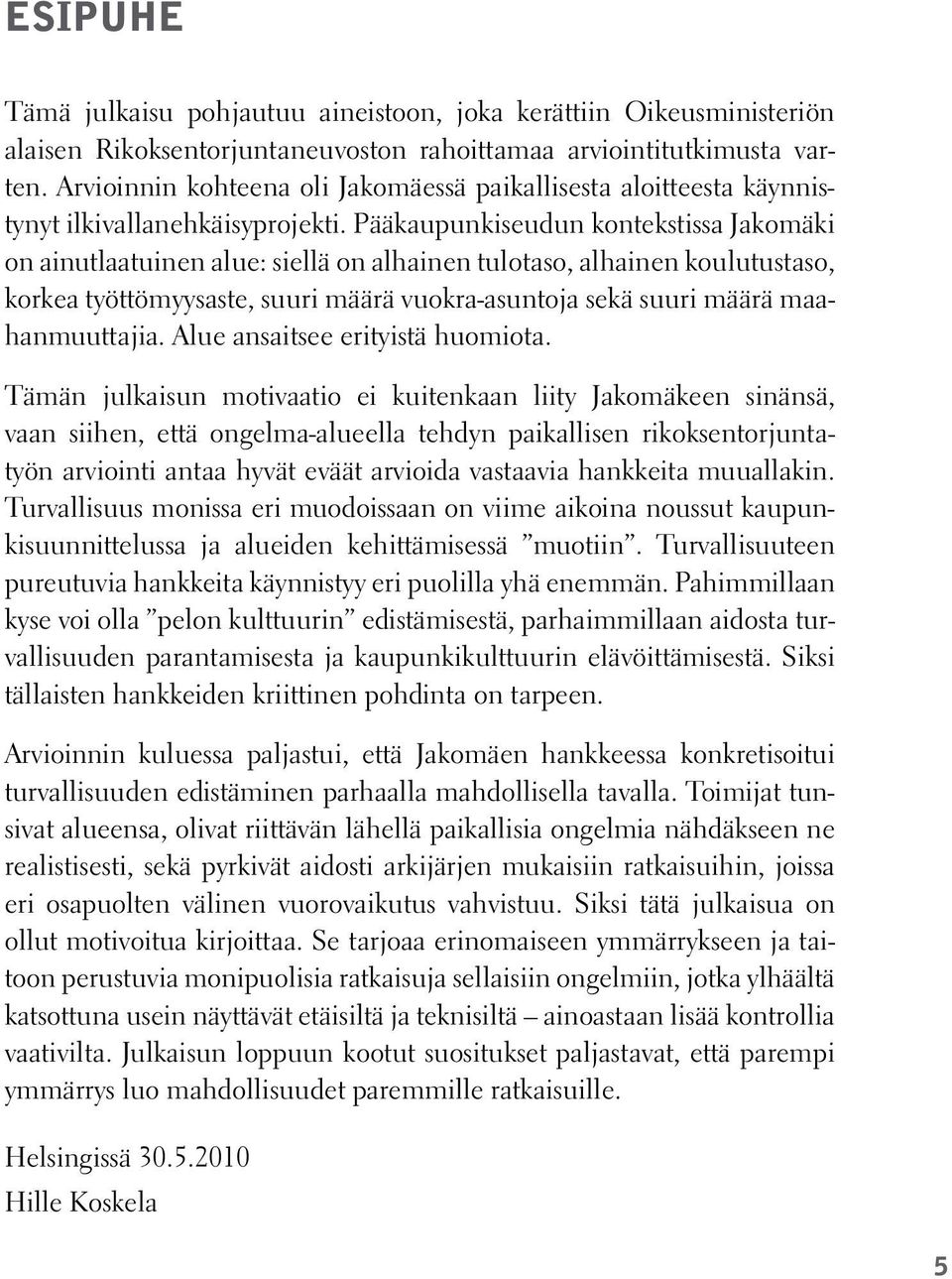 Pääkaupunkiseudun kontekstissa Jakomäki on ainutlaatuinen alue: siellä on alhainen tulotaso, alhainen koulutustaso, korkea työttömyysaste, suuri määrä vuokra-asuntoja sekä suuri määrä maahanmuuttajia.