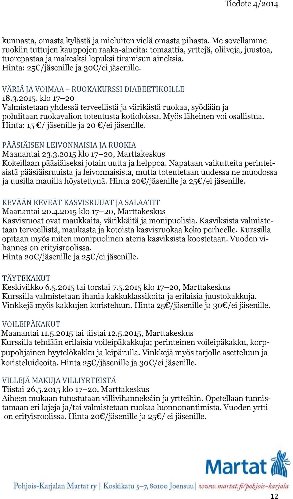 VÄRIÄ JA VOIMAA RUOKAKURSSI DIABEETIKOILLE 18.3.2015. klo 17 20 Valmistetaan yhdessä terveellistä ja värikästä ruokaa, syödään ja pohditaan ruokavalion toteutusta kotioloissa.
