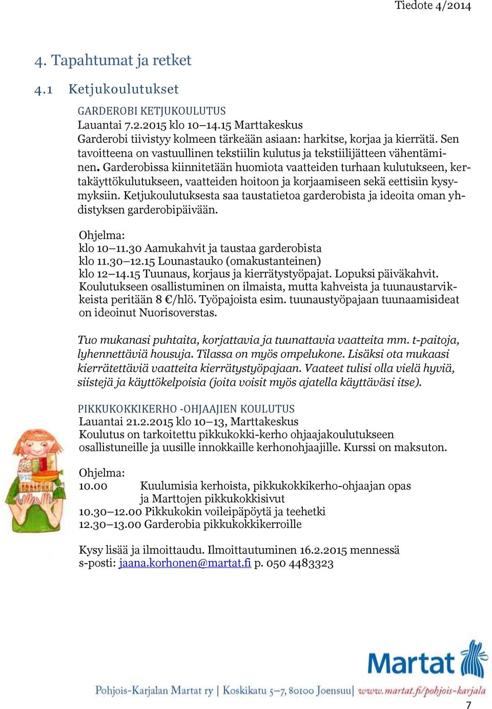 Garderobissa kiinnitetään huomiota vaatteiden turhaan kulutukseen, kertakäyttökulutukseen, vaatteiden hoitoon ja korjaamiseen sekä eettisiin kysymyksiin.