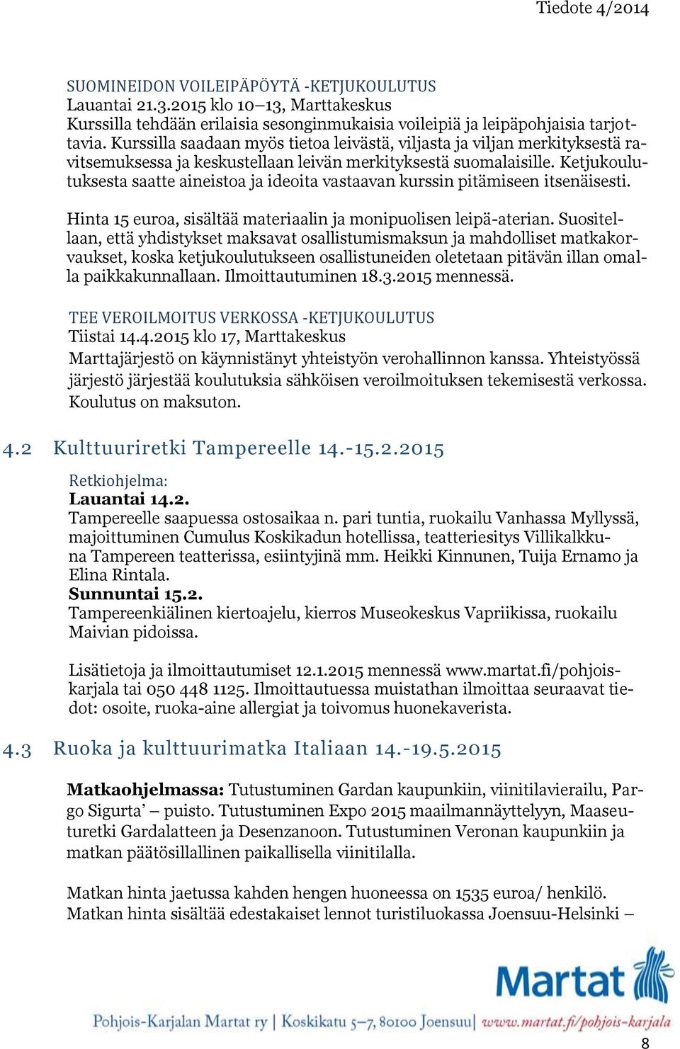 Ketjukoulutuksesta saatte aineistoa ja ideoita vastaavan kurssin pitämiseen itsenäisesti. Hinta 15 euroa, sisältää materiaalin ja monipuolisen leipä-aterian.
