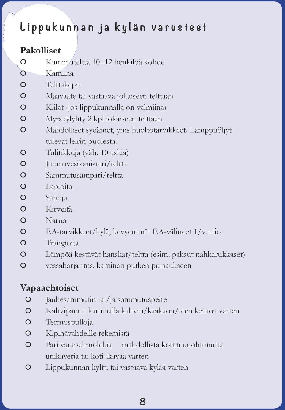 10 askia) Juomavesikanisteri/teltta Sammutusämpäri/teltta Lapioita Sahoja Kirveitä Narua EA-tarvikkeet/kylä, kevyemmät EA-välineet 1/vartio Trangioita Lämpöä kestävät hanskat/teltta (esim.