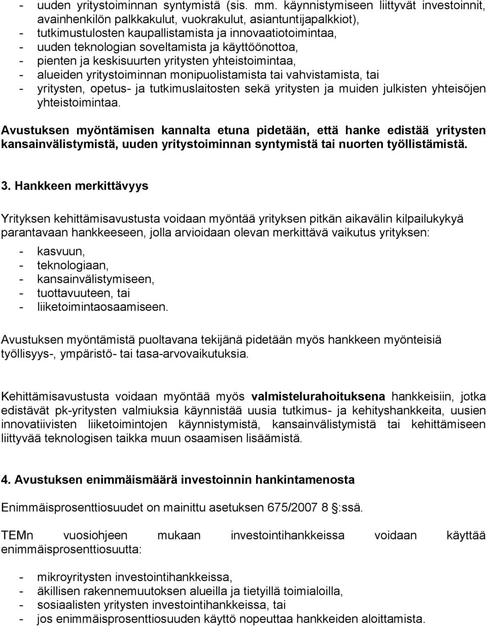 käyttöönottoa, - pienten ja keskisuurten yritysten yhteistoimintaa, - alueiden yritystoiminnan monipuolistamista tai vahvistamista, tai - yritysten, opetus- ja tutkimuslaitosten sekä yritysten ja