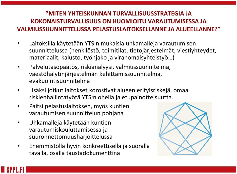 Palvelutasopäätös, riskianalyysi, valmiussuunnitelma, väestöhälytinjärjestelmän kehittämissuunnitelma, evakuointisuunnitelma Lisäksi jotkut laitokset korostivat alueen erityisriskejä, omaa