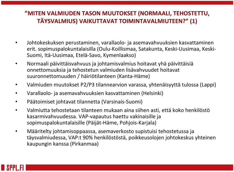 onnettomuuksia ja tehostetun valmiuden lisävahvuudet hoitavat suuronnettomuuden / häiriötilanteen (Kanta Häme) Valmiuden muutokset P2/P3 tilannearvion varassa, yhtenäisyyttä tulossa (Lappi)