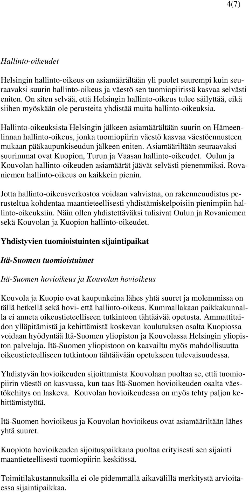 Hallinto-oikeuksista Helsingin jälkeen asiamäärältään suurin on Hämeenlinnan hallinto-oikeus, jonka tuomiopiirin väestö kasvaa väestöennusteen mukaan pääkaupunkiseudun jälkeen eniten.