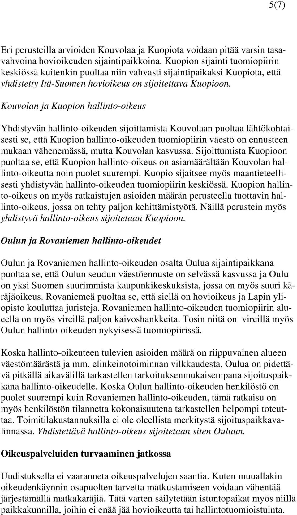 Kouvolan ja Kuopion hallinto-oikeus Yhdistyvän hallinto-oikeuden sijoittamista Kouvolaan puoltaa lähtökohtaisesti se, että Kuopion hallinto-oikeuden tuomiopiirin väestö on ennusteen mukaan