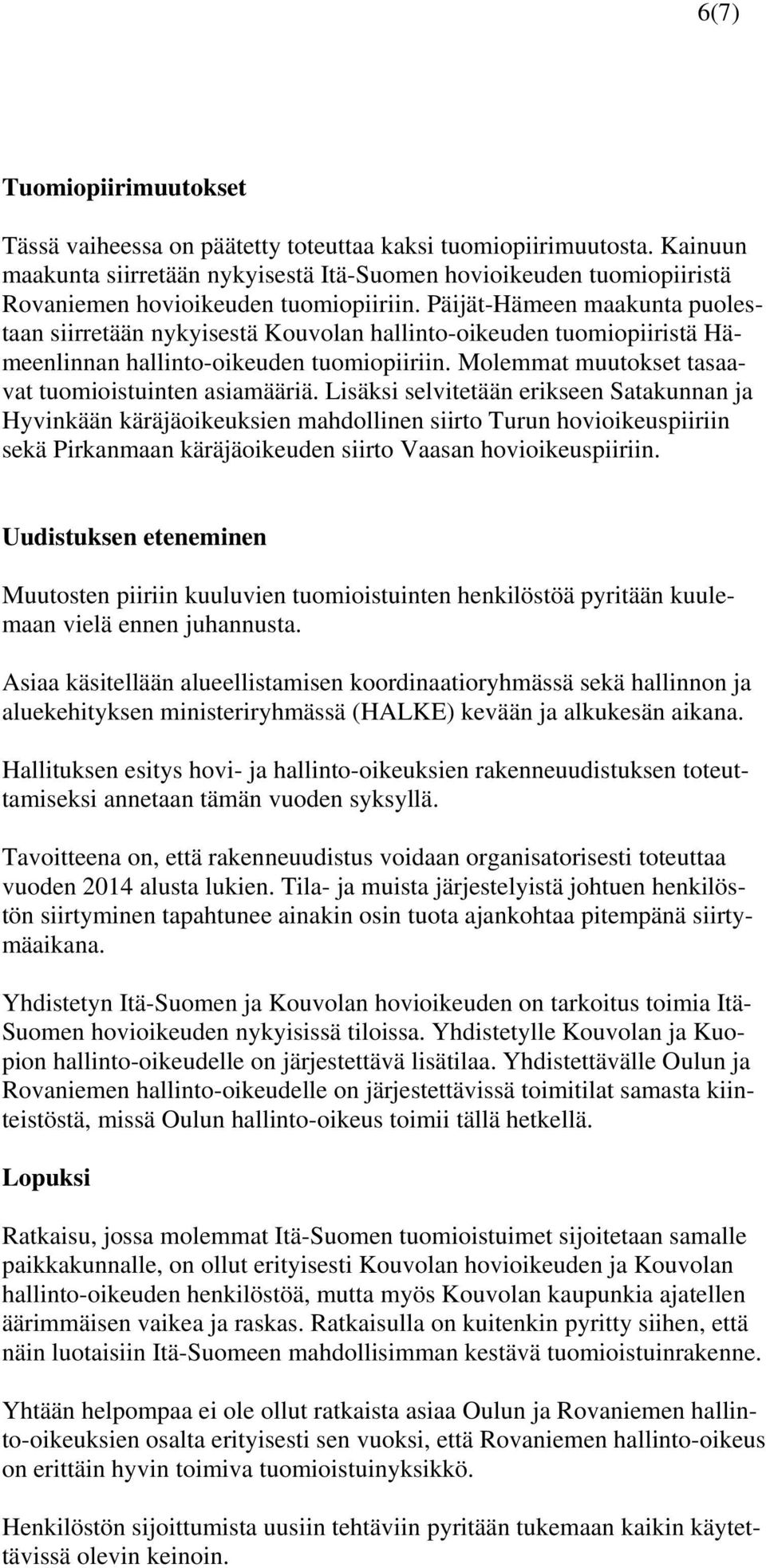 Päijät-Hämeen maakunta puolestaan siirretään nykyisestä Kouvolan hallinto-oikeuden tuomiopiiristä Hämeenlinnan hallinto-oikeuden tuomiopiiriin. Molemmat muutokset tasaavat tuomioistuinten asiamääriä.