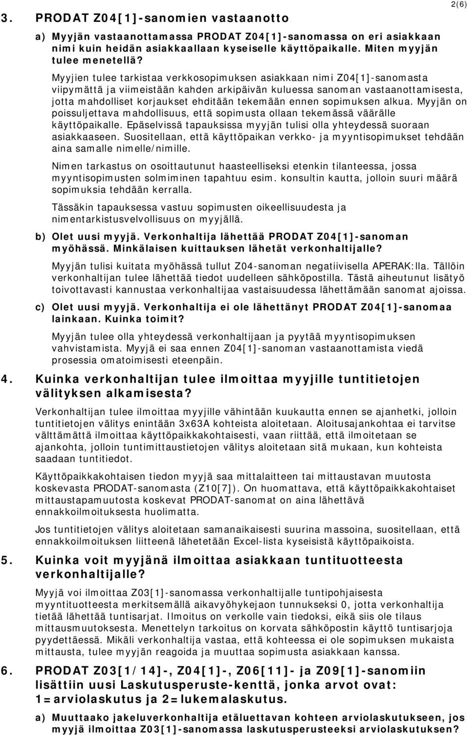 tekemään ennen sopimuksen alkua. Myyjän on poissuljettava mahdollisuus, että sopimusta ollaan tekemässä väärälle käyttöpaikalle.