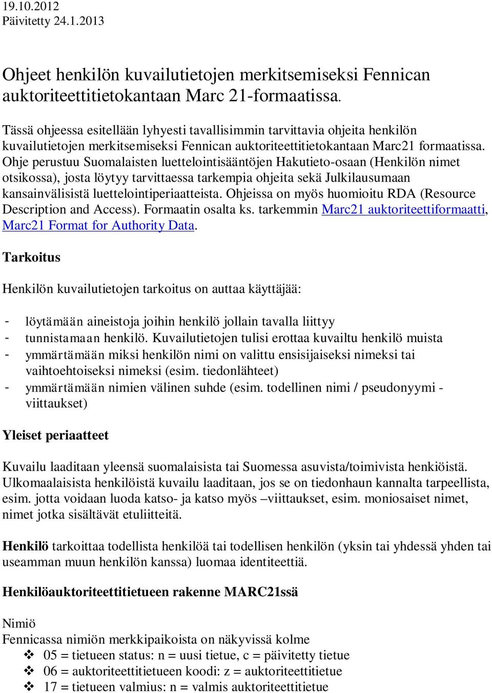 Ohje perustuu Suomalaisten luettelointisääntöjen Hakutieto-osaan (Henkilön nimet otsikossa), josta löytyy tarvittaessa tarkempia ohjeita sekä Julkilausumaan kansainvälisistä luettelointiperiaatteista.