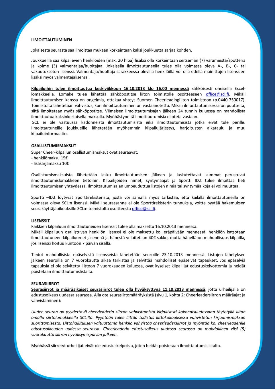 Valmentaja/huoltaja sarakkeessa olevilla henkilöillä voi olla edellä mainittujen lisenssien lisäksi myös valmentajalisenssi. Kilpailuihin tulee ilmoittautua keskiviikkoon 16.10.2013 klo 16.