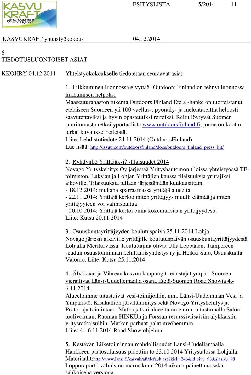pyöräily- ja melontareittiä helposti saavutettaviksi ja hyvin opastetuiksi reiteiksi. Reitit löytyvät Suomen suurimmasta retkeilyportaalista www.outdoorsfinland.