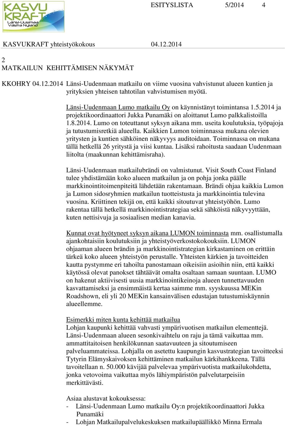 useita koulutuksia, työpajoja ja tutustumisretkiä alueella. Kaikkien Lumon toiminnassa mukana olevien yritysten ja kuntien sähköinen näkyvyys auditoidaan.