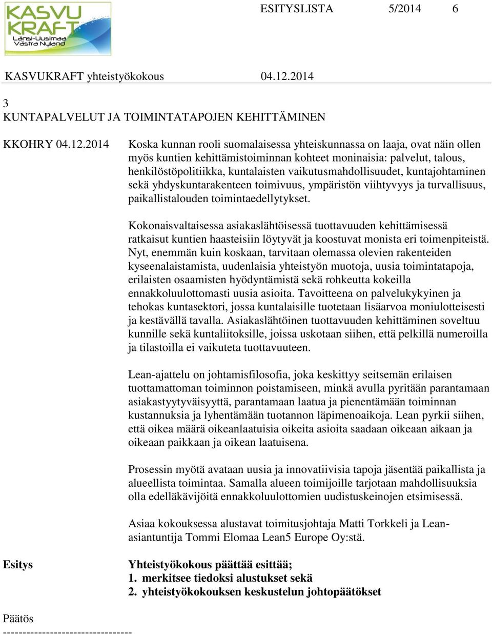 vaikutusmahdollisuudet, kuntajohtaminen sekä yhdyskuntarakenteen toimivuus, ympäristön viihtyvyys ja turvallisuus, paikallistalouden toimintaedellytykset.