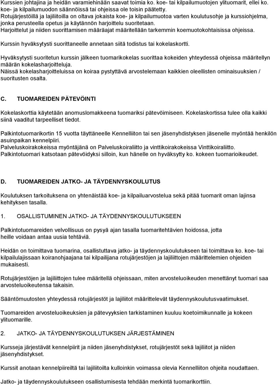 Harjoittelut ja niiden suorittamisen määräajat määritellään tarkemmin koemuotokohtaisissa ohjeissa. Kurssin hyväksytysti suorittaneelle annetaan siitä todistus tai kokelaskortti.